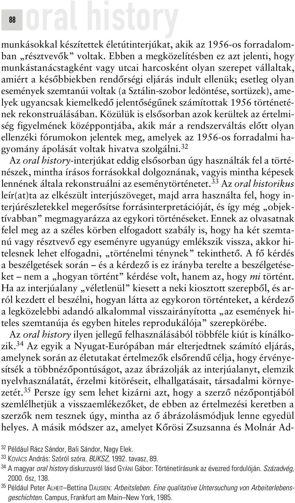 szemtanúi voltak (a Sztálin-szobor ledöntése, sortüzek), amelyek ugyancsak kiemelkedô jelentôségûnek számítottak 1956 történetének rekonstruálásában.