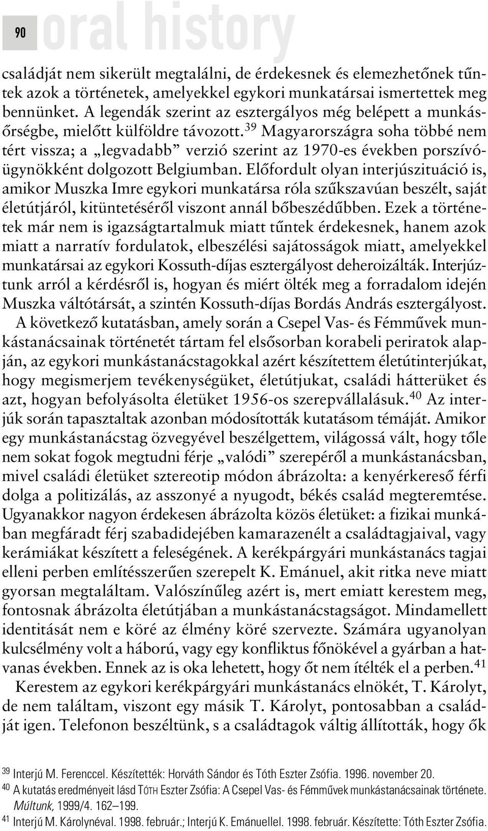 39 Magyarországra soha többé nem tért vissza; a legvadabb verzió szerint az 1970-es években porszívóügynökként dolgozott Belgiumban.