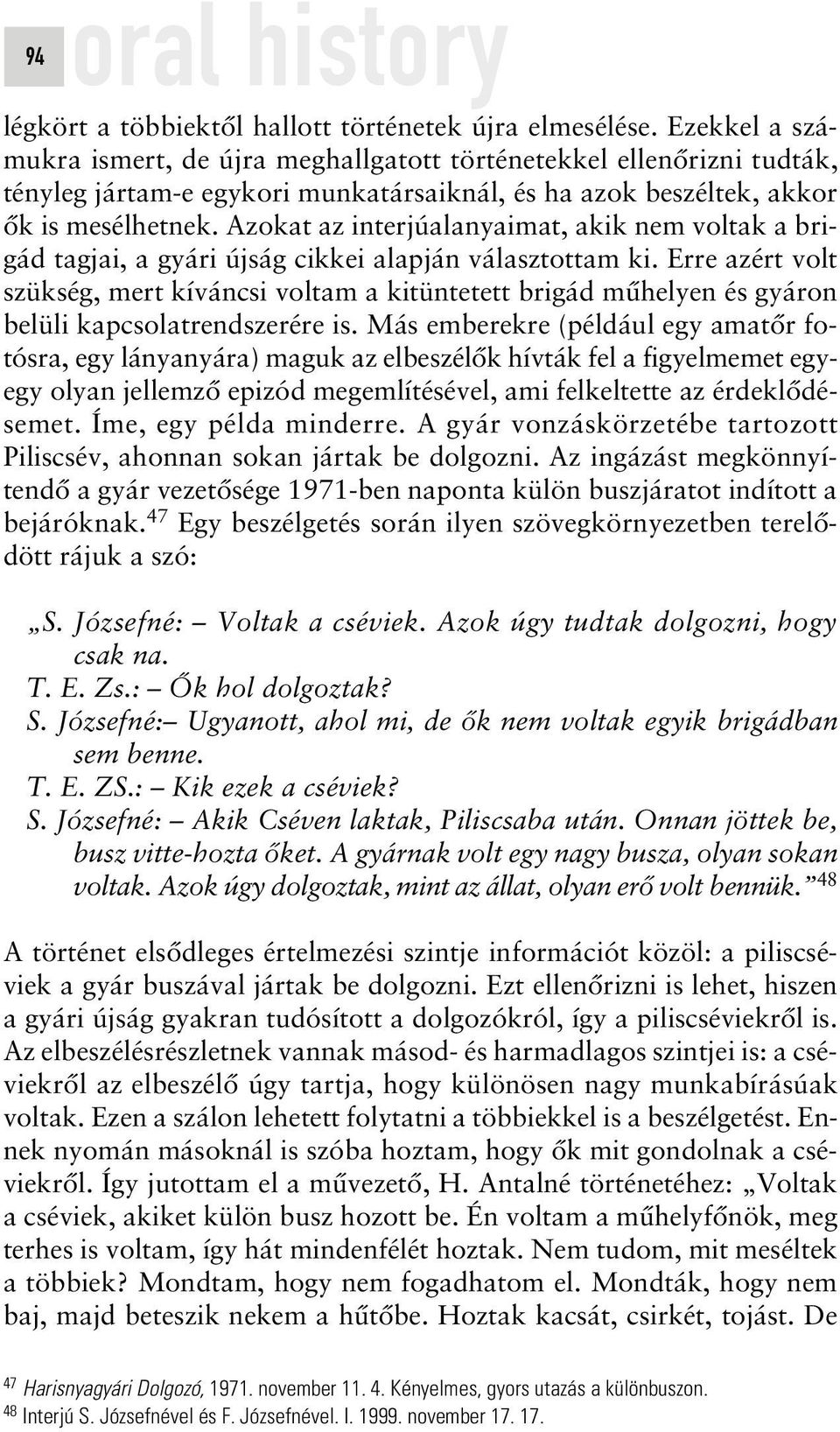 Azokat az interjúalanyaimat, akik nem voltak a brigád tagjai, a gyári újság cikkei alapján választottam ki.