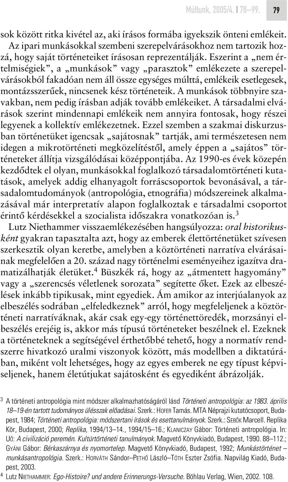 Eszerint a nem értelmiségiek, a munkások vagy parasztok emlékezete a szerepelvárásokból fakadóan nem áll össze egységes múlttá, emlékeik esetlegesek, montázsszerûek, nincsenek kész történeteik.