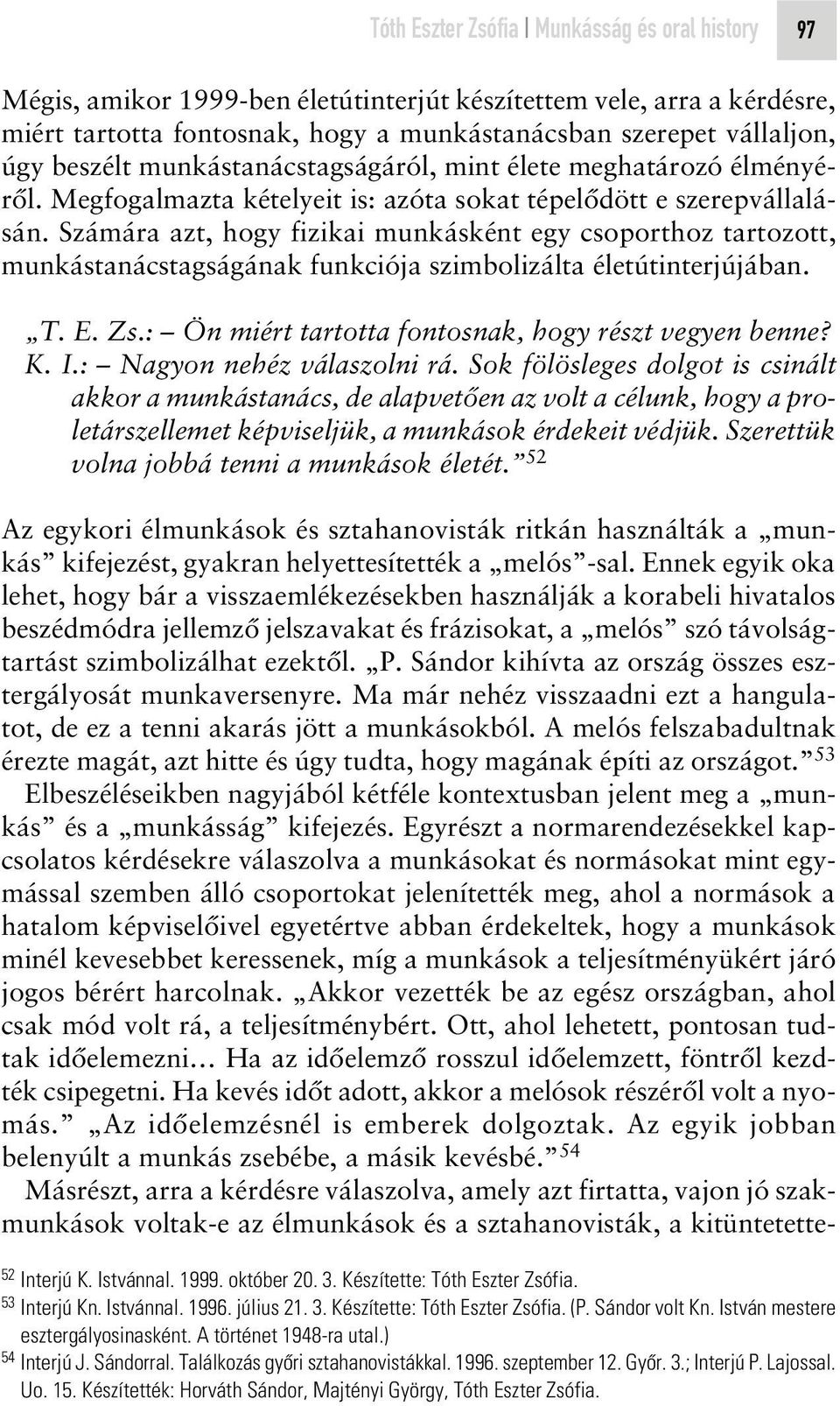 Számára azt, hogy fizikai munkásként egy csoporthoz tartozott, munkástanácstagságának funkciója szimbolizálta életútinterjújában. T. E. Zs.: Ön miért tartotta fontosnak, hogy részt vegyen benne? K. I.