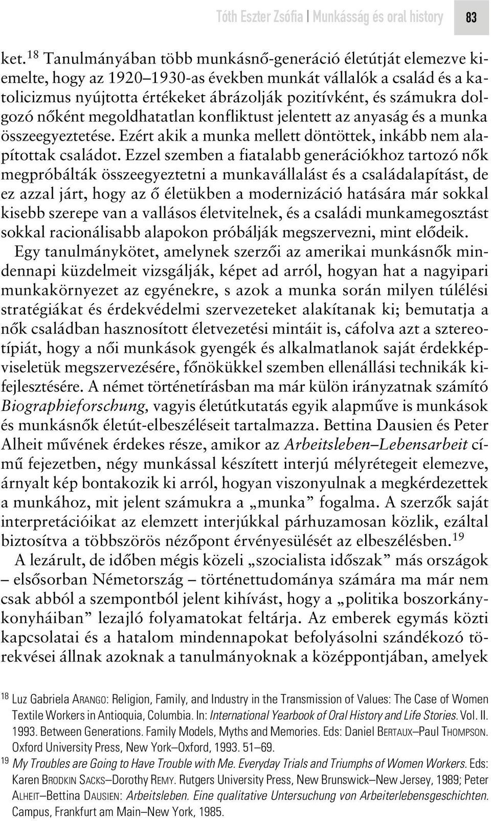 dolgozó nôként megoldhatatlan konfliktust jelentett az anyaság és a munka összeegyeztetése. Ezért akik a munka mellett döntöttek, inkább nem alapítottak családot.