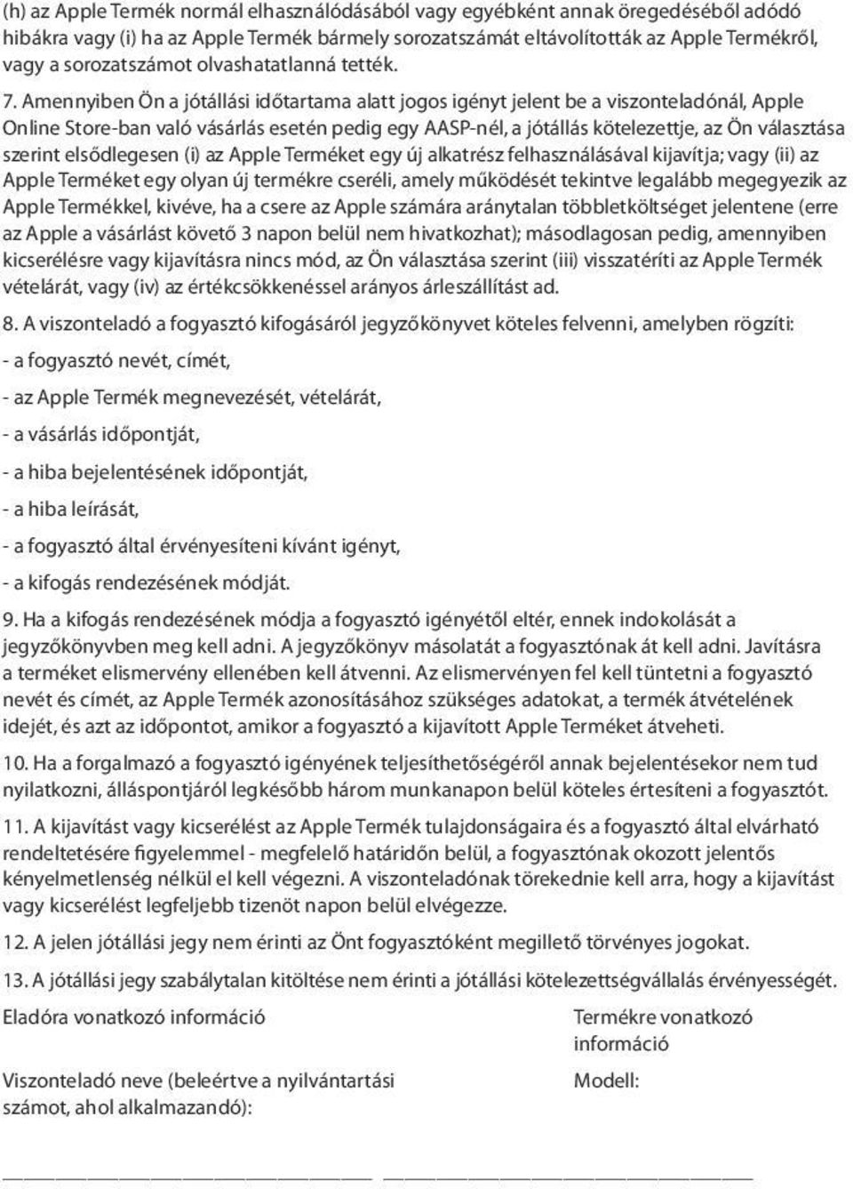 Amennyiben Ön a jótállási időtartama alatt jogos igényt jelent be a viszonteladónál, Apple Online Store-ban való vásárlás esetén pedig egy AASP-nél, a jótállás kötelezettje, az Ön választása szerint