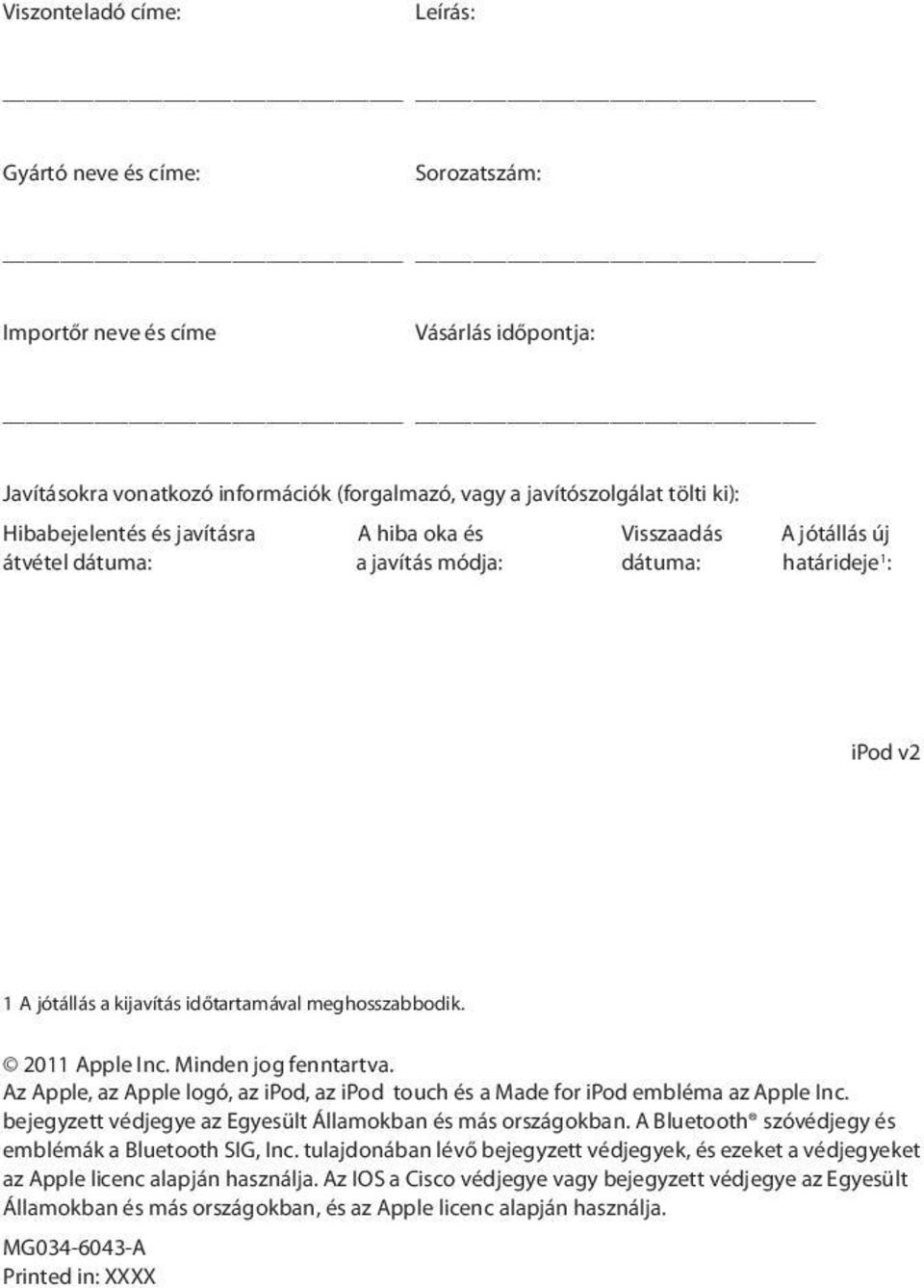 Minden jog fenntartva. Az Apple, az Apple logó, az ipod, az ipod touch és a Made for ipod embléma az Apple Inc. bejegyzett védjegye az Egyesült Államokban és más országokban.