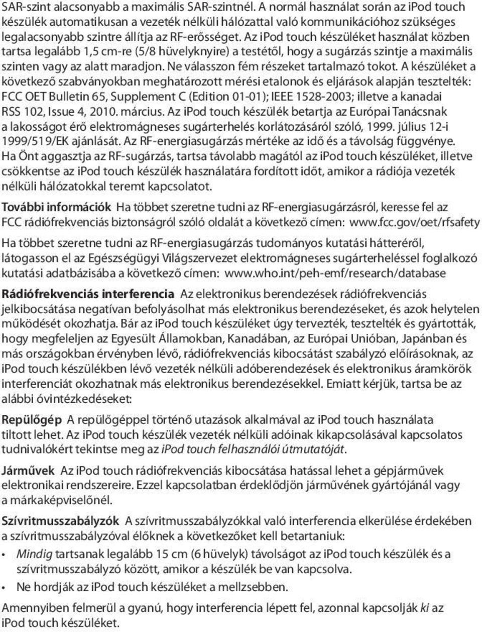 Az ipod touch készüléket használat közben tartsa legalább 1,5 cm-re (5/8 hüvelyknyire) a testétől, hogy a sugárzás szintje a maximális szinten vagy az alatt maradjon.