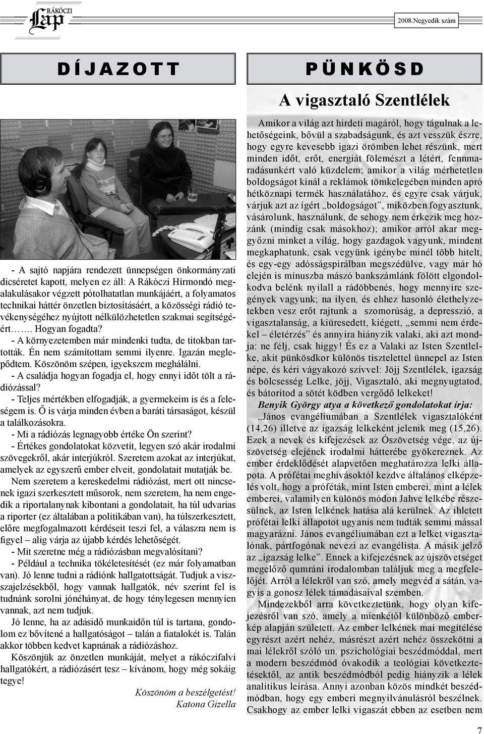 Én nem számítottam semmi ilyenre. Igazán meglepődtem. Köszönöm szépen, igyekszem meghálálni. - A családja hogyan fogadja el, hogy ennyi időt tölt a rádiózással?