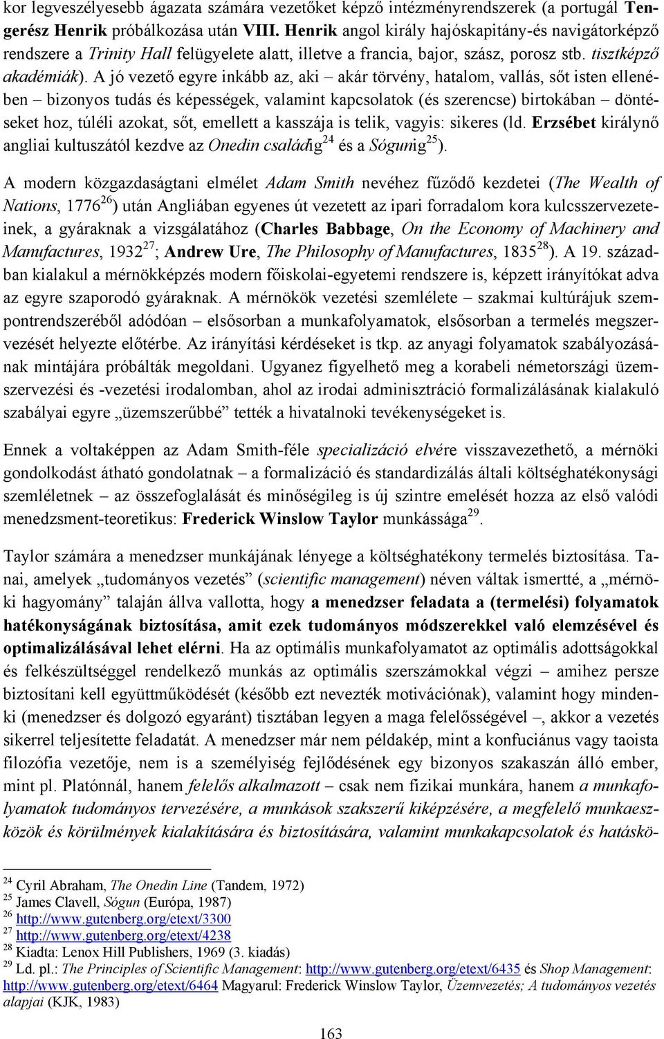 A jó vezető egyre inkább az, aki akár törvény, hatalom, vallás, sőt isten ellenében bizonyos tudás és képességek, valamint kapcsolatok (és szerencse) birtokában döntéseket hoz, túléli azokat, sőt,