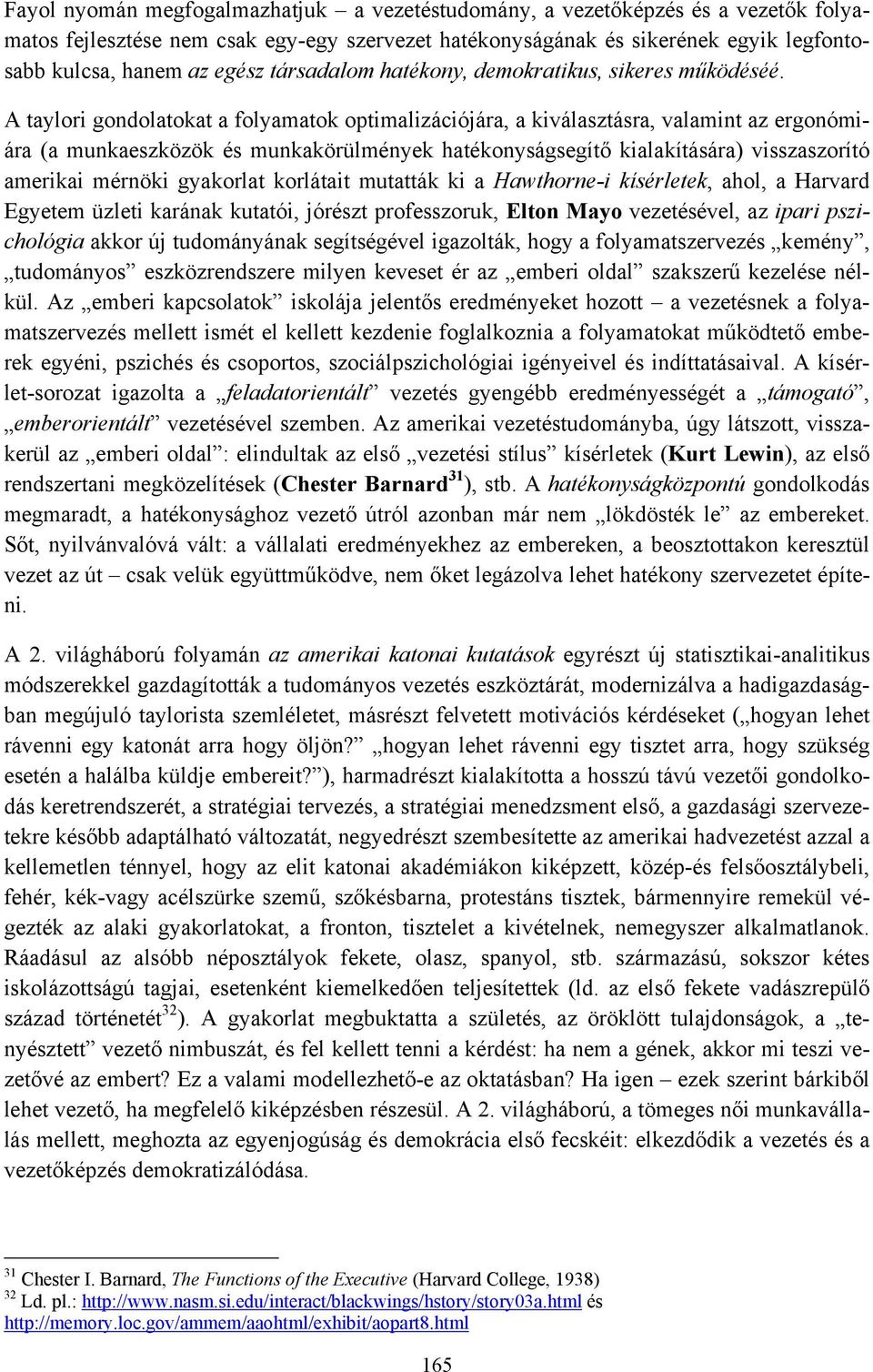 A taylori gondolatokat a folyamatok optimalizációjára, a kiválasztásra, valamint az ergonómiára (a munkaeszközök és munkakörülmények hatékonyságsegítő kialakítására) visszaszorító amerikai mérnöki