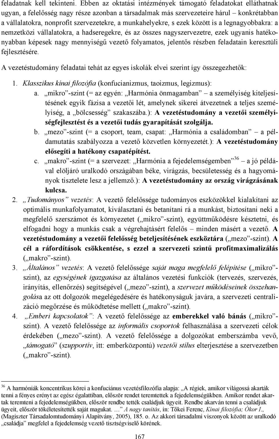 munkahelyekre, s ezek között is a legnagyobbakra: a nemzetközi vállalatokra, a hadseregekre, és az összes nagyszervezetre, ezek ugyanis hatékonyabban képesek nagy mennyiségű vezető folyamatos,