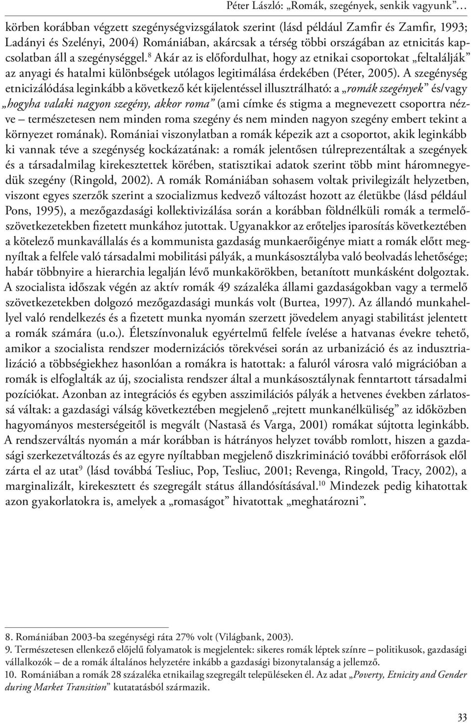 8 Akár az is előfordulhat, hogy az etnikai csoportokat feltalálják az anyagi és hatalmi különbségek utólagos legitimálása érdekében (Péter, 2005).