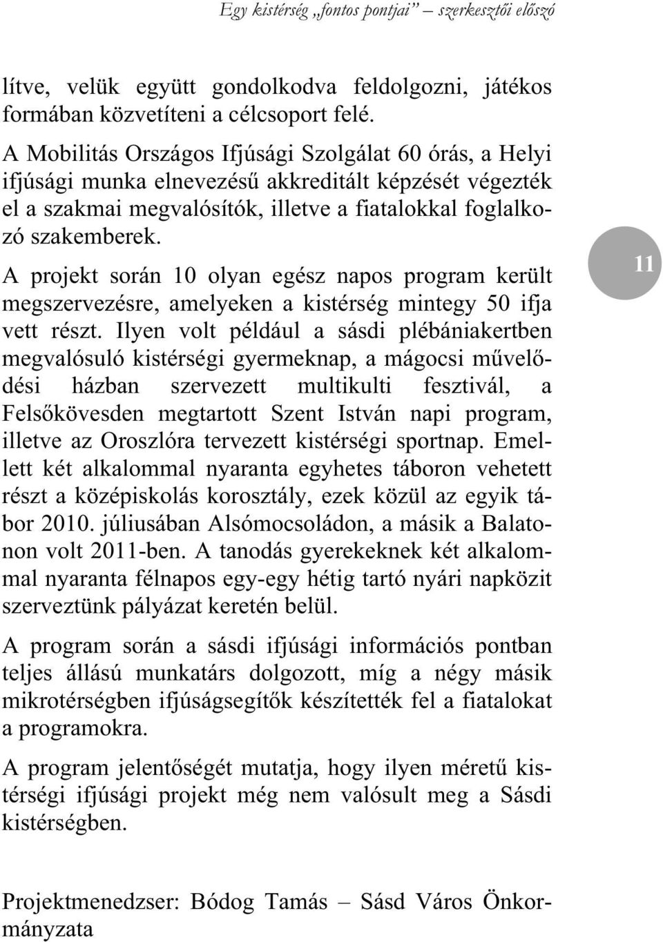 A projekt során 10 olyan egész napos program került megszervezésre, amelyeken a kistérség mintegy 50 ifja vett részt.