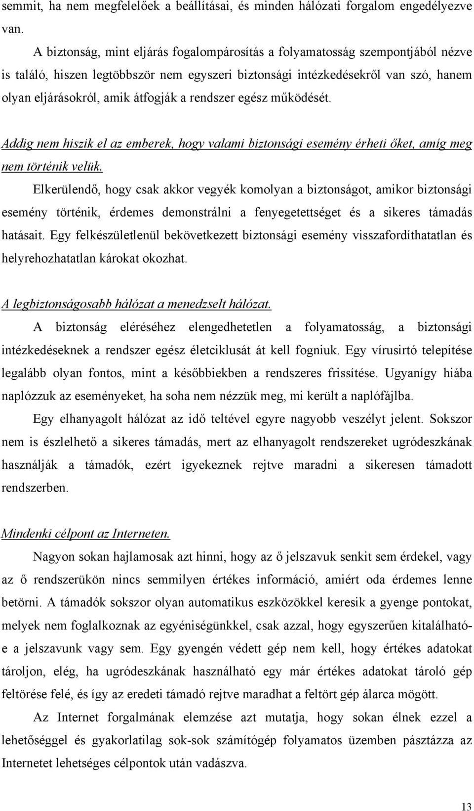 rendszer egész működését. Addig nem hiszik el az emberek, hogy valami biztonsági esemény érheti őket, amíg meg nem történik velük.