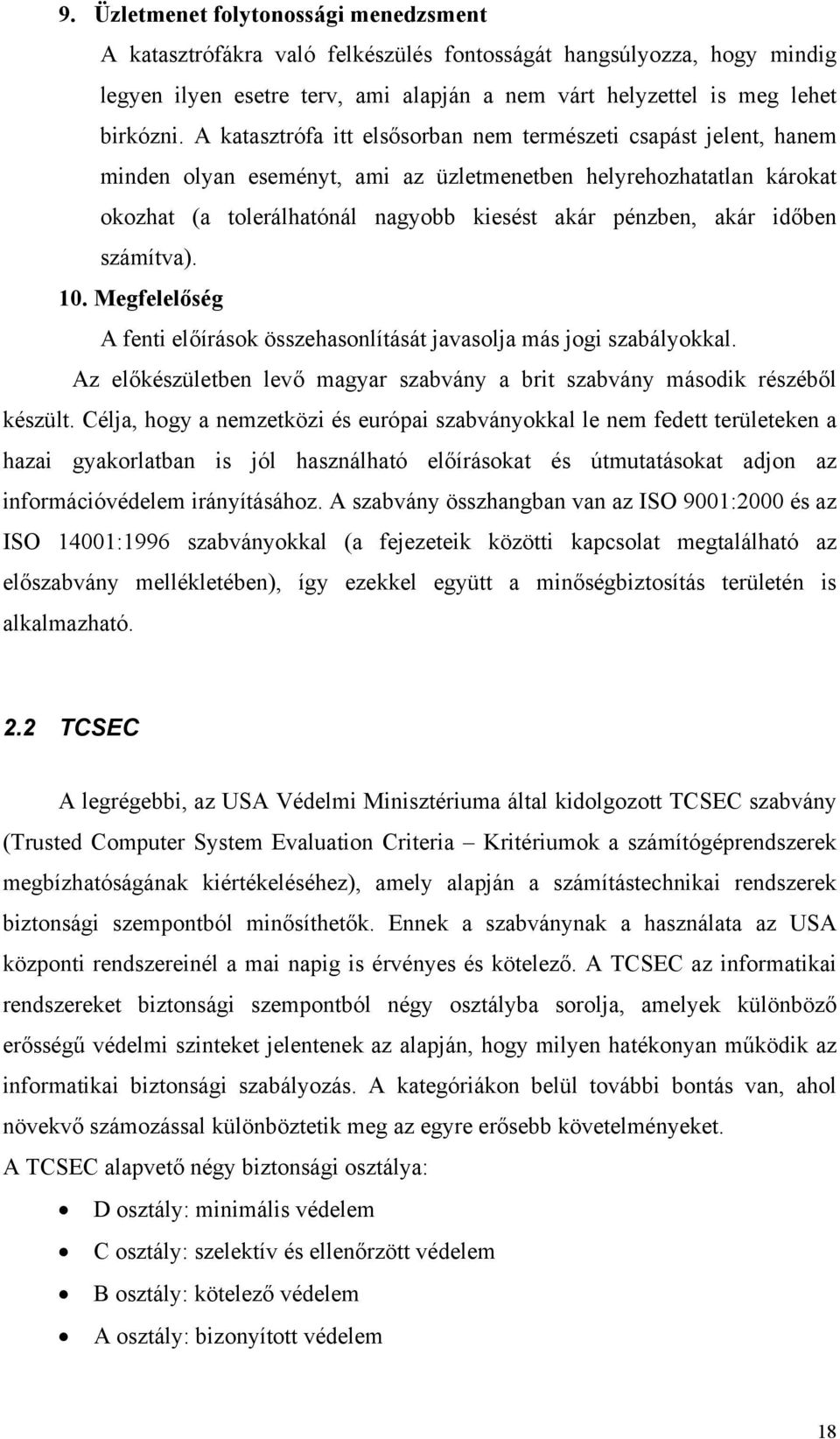 időben számítva). 10. Megfelelőség A fenti előírások összehasonlítását javasolja más jogi szabályokkal. Az előkészületben levő magyar szabvány a brit szabvány második részéből készült.