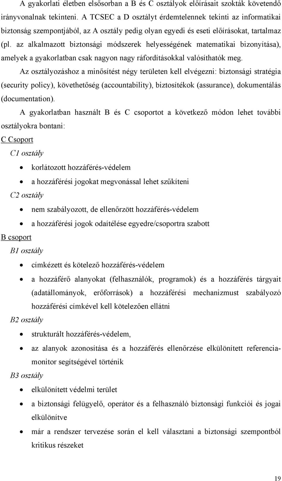 az alkalmazott biztonsági módszerek helyességének matematikai bizonyítása), amelyek a gyakorlatban csak nagyon nagy ráfordításokkal valósíthatók meg.