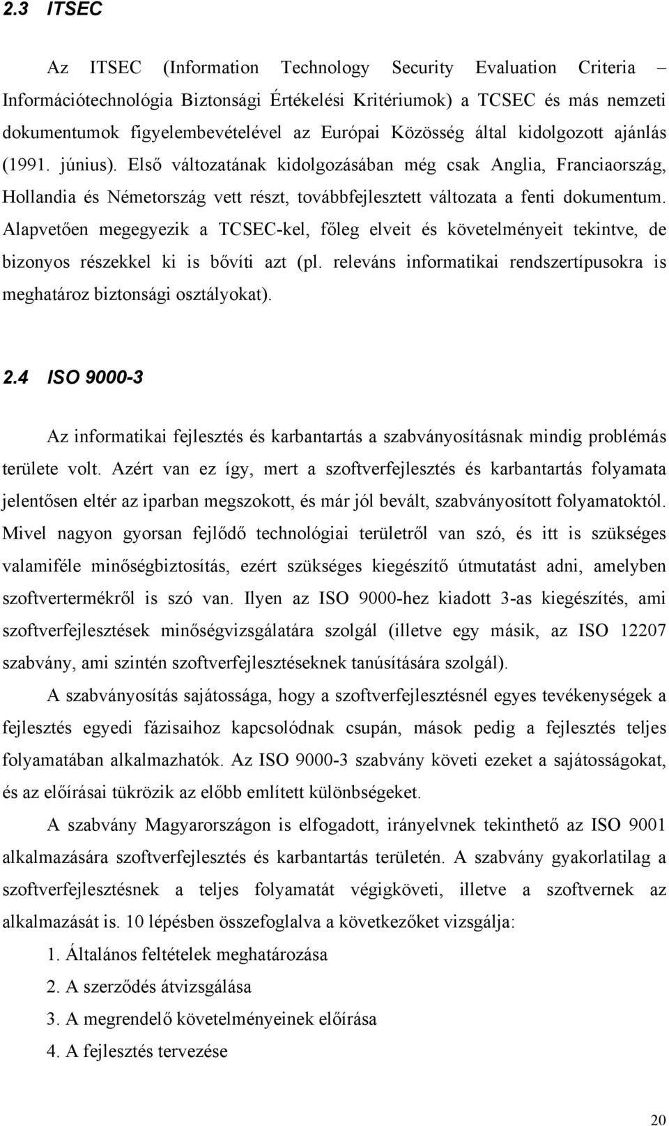 Alapvetően megegyezik a TCSEC-kel, főleg elveit és követelményeit tekintve, de bizonyos részekkel ki is bővíti azt (pl. releváns informatikai rendszertípusokra is meghatároz biztonsági osztályokat).