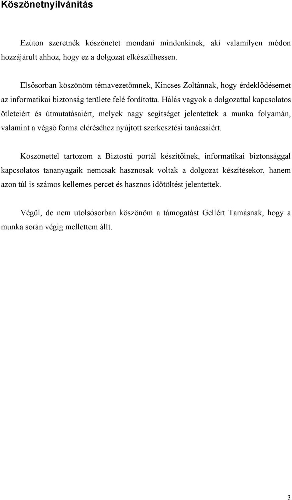 Hálás vagyok a dolgozattal kapcsolatos ötleteiért és útmutatásaiért, melyek nagy segítséget jelentettek a munka folyamán, valamint a végső forma eléréséhez nyújtott szerkesztési tanácsaiért.