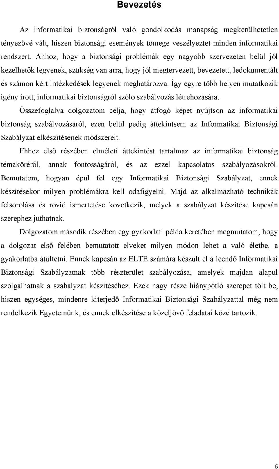 meghatározva. Így egyre több helyen mutatkozik igény írott, informatikai biztonságról szóló szabályozás létrehozására.