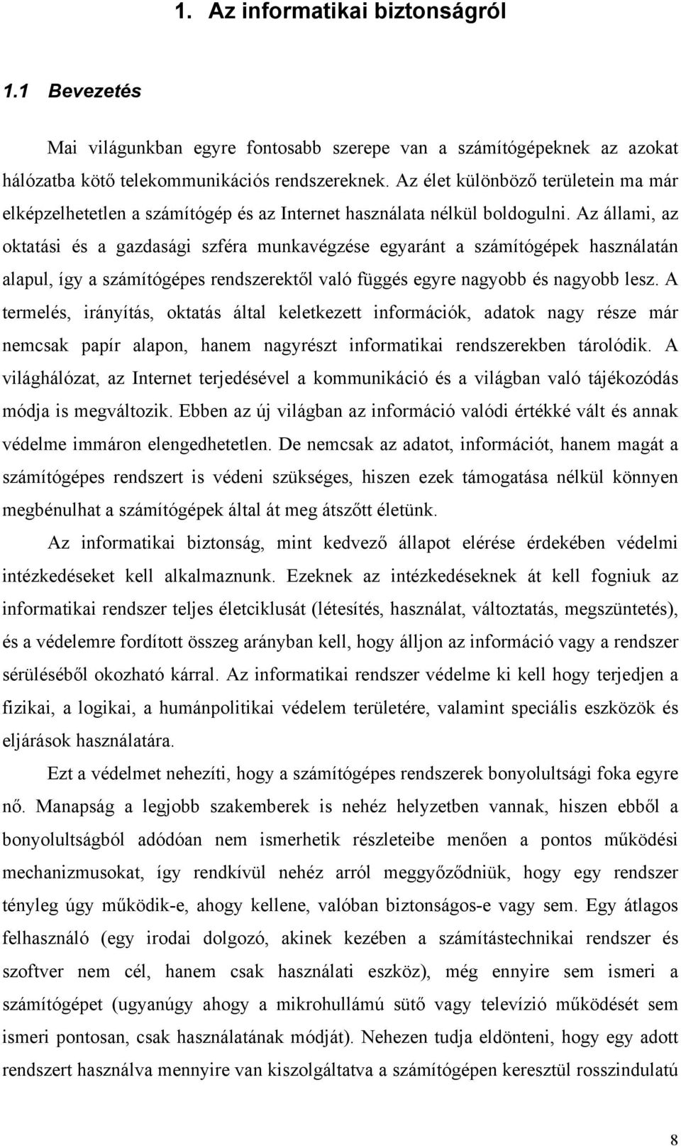 Az állami, az oktatási és a gazdasági szféra munkavégzése egyaránt a számítógépek használatán alapul, így a számítógépes rendszerektől való függés egyre nagyobb és nagyobb lesz.