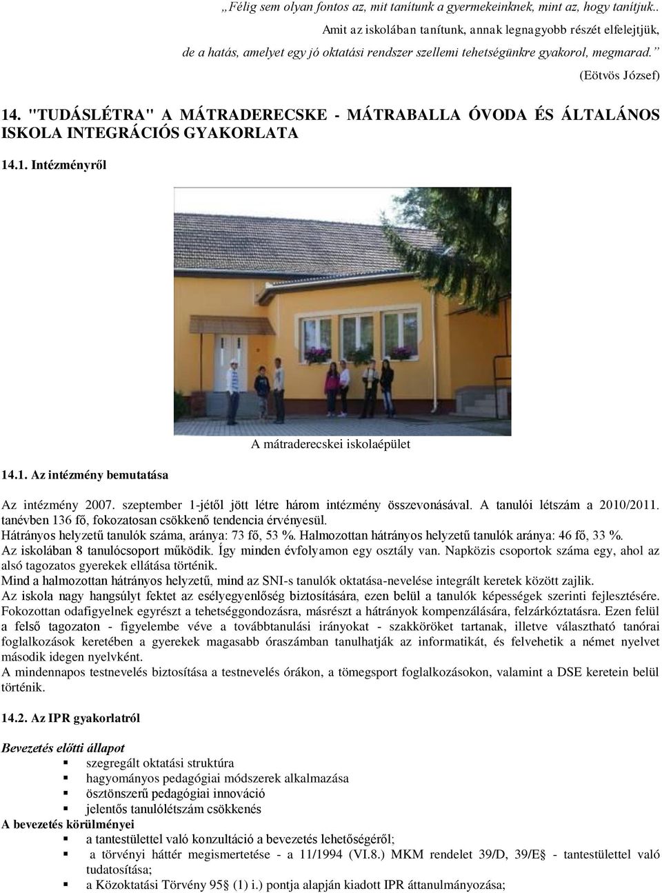 "TUDÁSLÉTRA" A MÁTRADERECSKE - MÁTRABALLA ÓVODA ÉS ÁLTALÁNOS ISKOLA INTEGRÁCIÓS GYAKORLATA 14.1. Intézményről 14.1. Az intézmény bemutatása A mátraderecskei iskolaépület Az intézmény 2007.