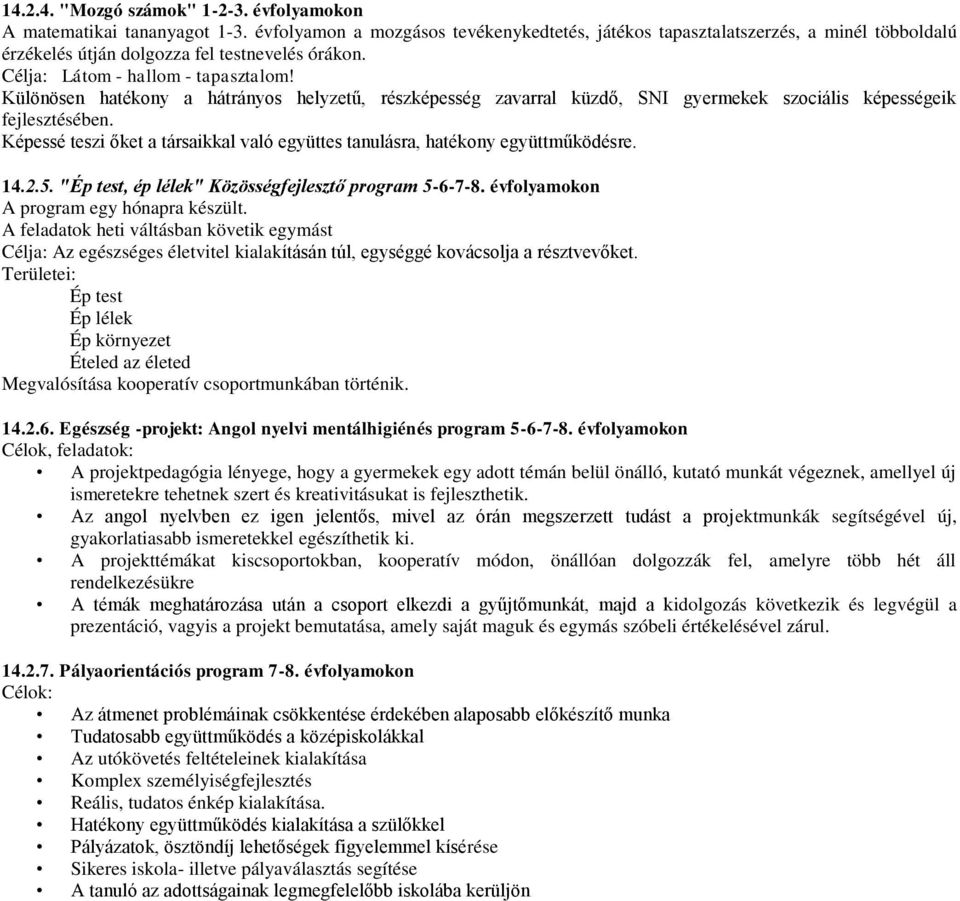 Különösen hatékony a hátrányos helyzetű, részképesség zavarral küzdő, SNI gyermekek szociális képességeik fejlesztésében.