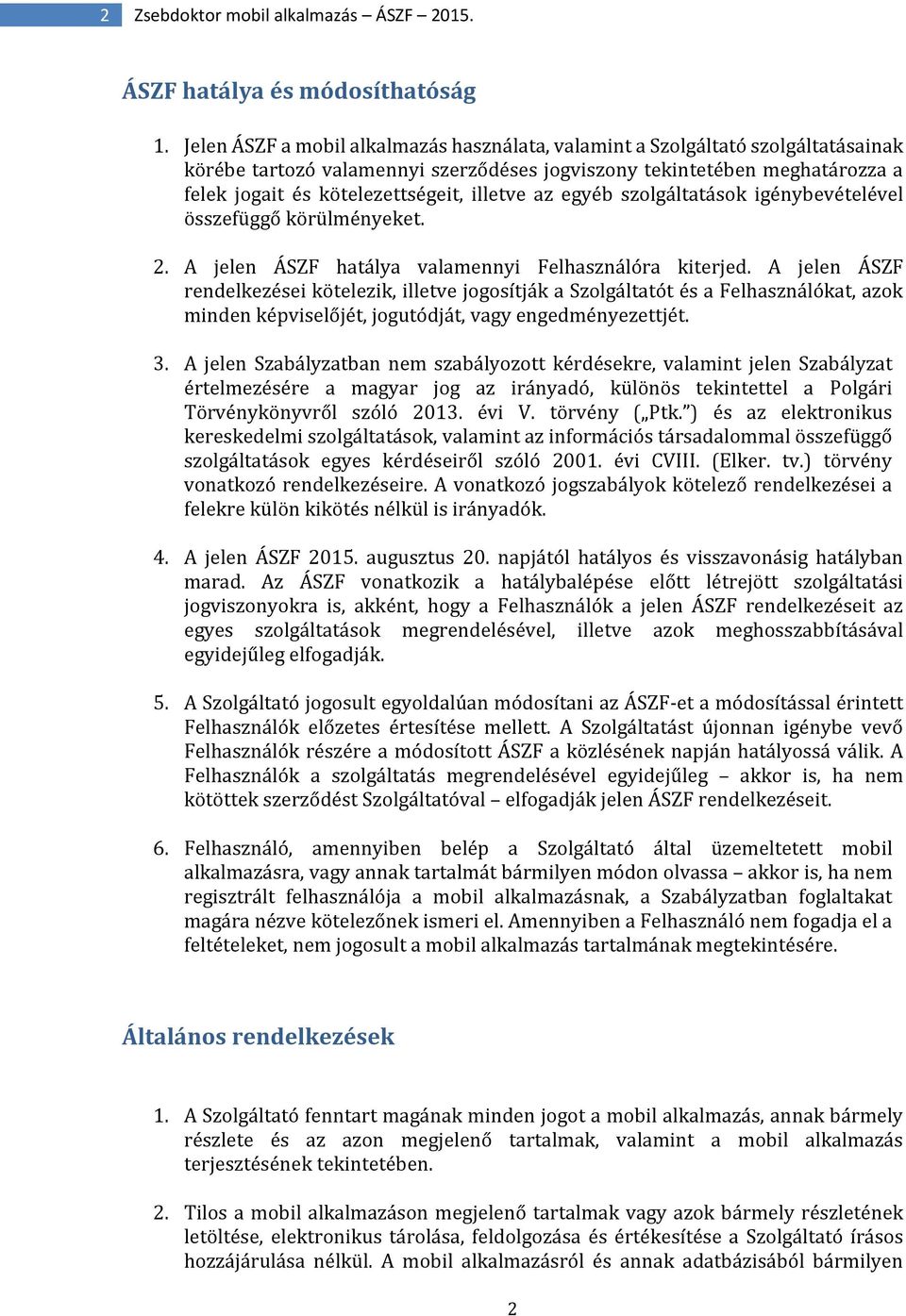 illetve az egyéb szolgáltatások igénybevételével összefüggő körülményeket. 2. A jelen ÁSZF hatálya valamennyi Felhasználóra kiterjed.