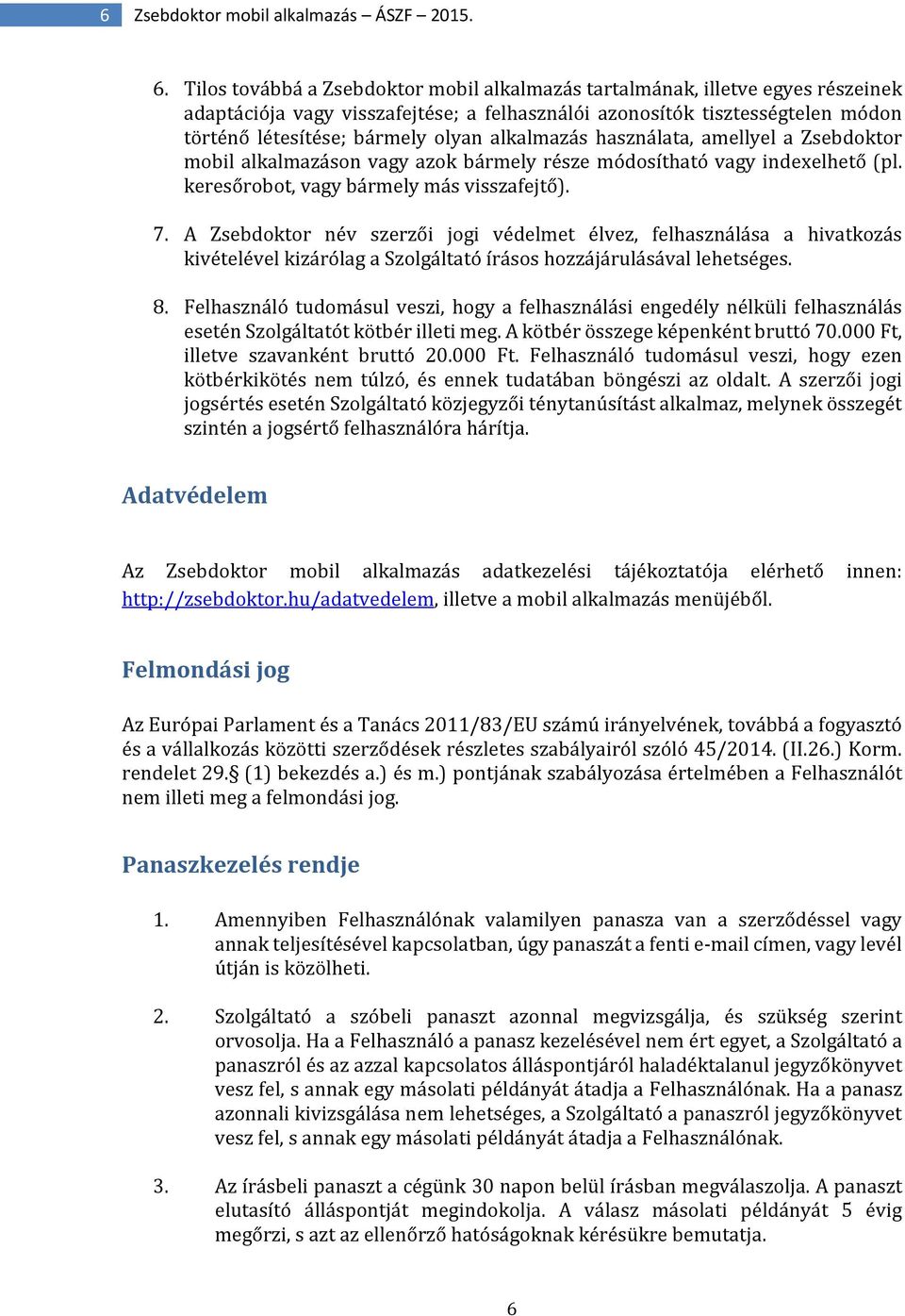 alkalmazás használata, amellyel a Zsebdoktor mobil alkalmazáson vagy azok bármely része módosítható vagy indexelhető (pl. keresőrobot, vagy bármely más visszafejtő). 7.