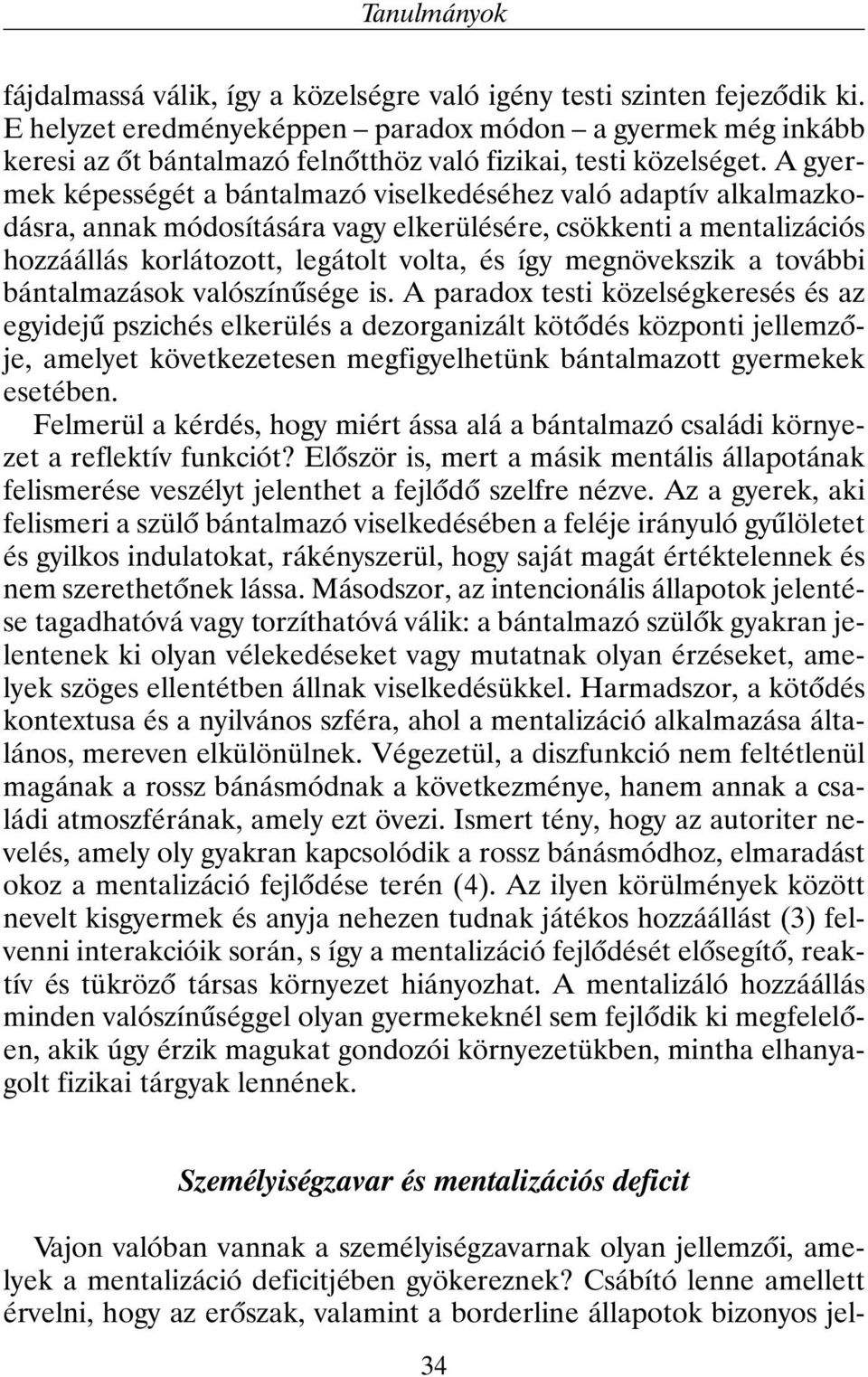 A gyermek képességét a bántalmazó viselkedéséhez való adaptív alkalmazkodásra, annak módosítására vagy elkerülésére, csökkenti a mentalizációs hozzáállás korlátozott, legátolt volta, és így