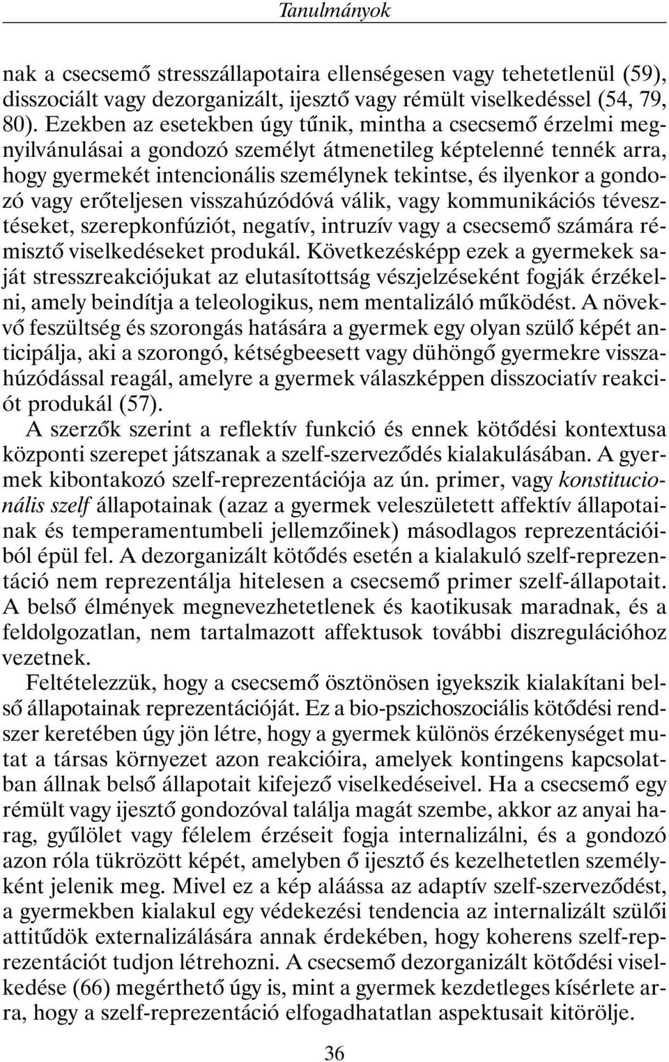 gondozó vagy erõteljesen visszahúzódóvá válik, vagy kommunikációs tévesztéseket, szerepkonfúziót, negatív, intruzív vagy a csecsemõ számára rémisztõ viselkedéseket produkál.