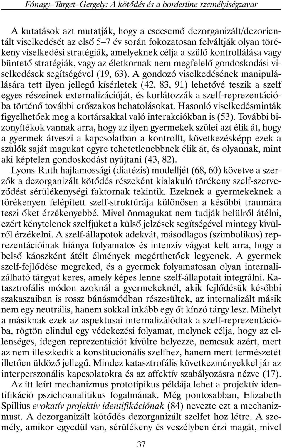 A gondozó viselkedésének manipulálására tett ilyen jellegû kísérletek (42, 83, 91) lehetõvé teszik a szelf egyes részeinek externalizációját, és korlátozzák a szelf-reprezentációba történõ további