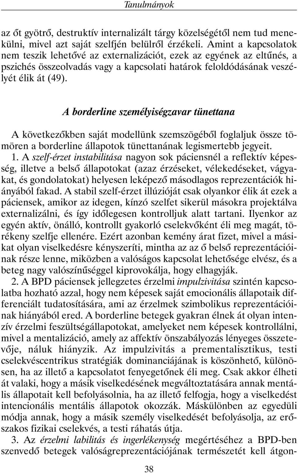 A borderline személyiségzavar tünettana A következõkben saját modellünk szemszögébõl foglaljuk össze tömören a borderline állapotok tünettanának legismertebb jegyeit. 1.