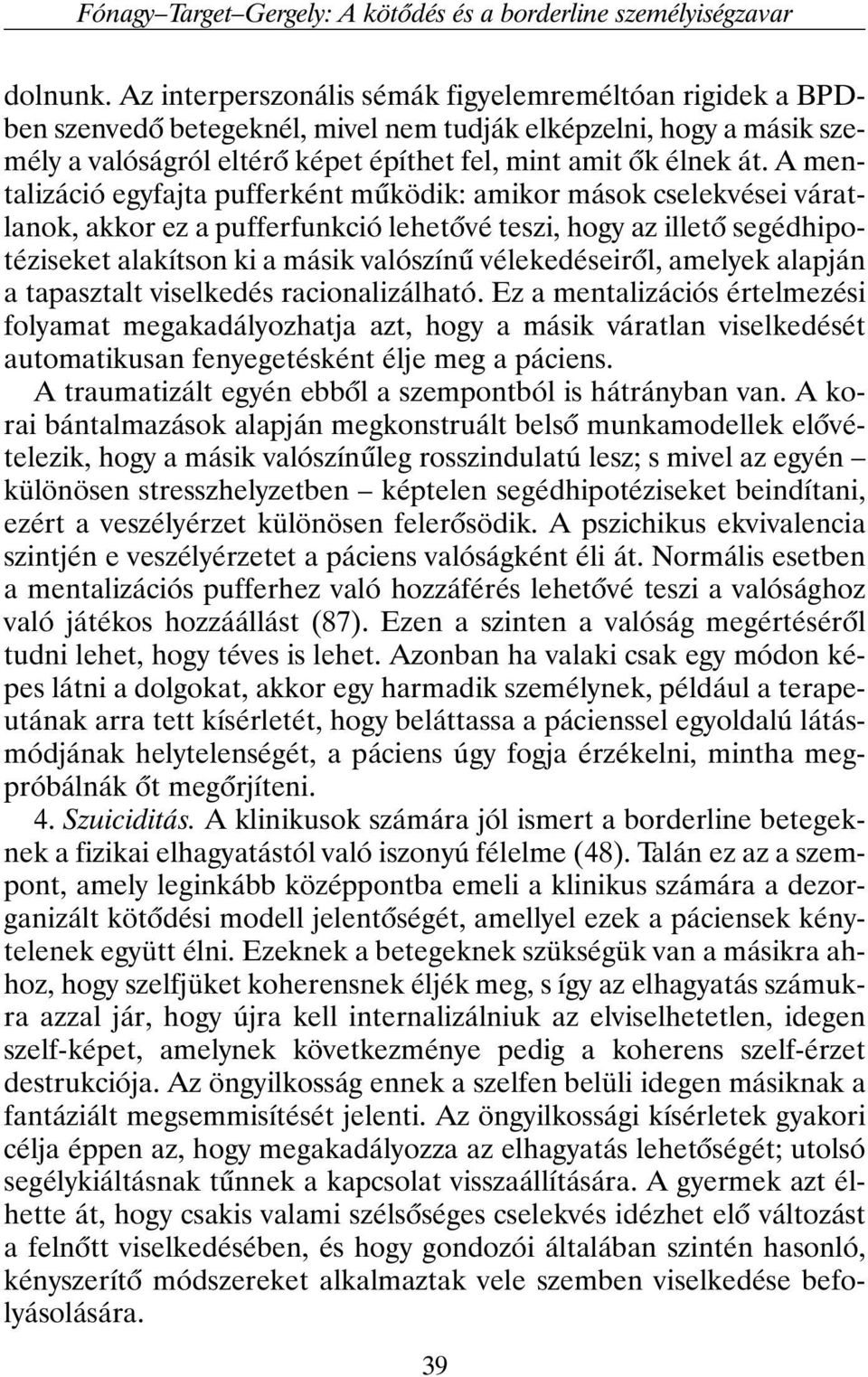 A mentalizáció egyfajta pufferként mûködik: amikor mások cselekvései váratlanok, akkor ez a pufferfunkció lehetõvé teszi, hogy az illetõ segédhipotéziseket alakítson ki a másik valószínû