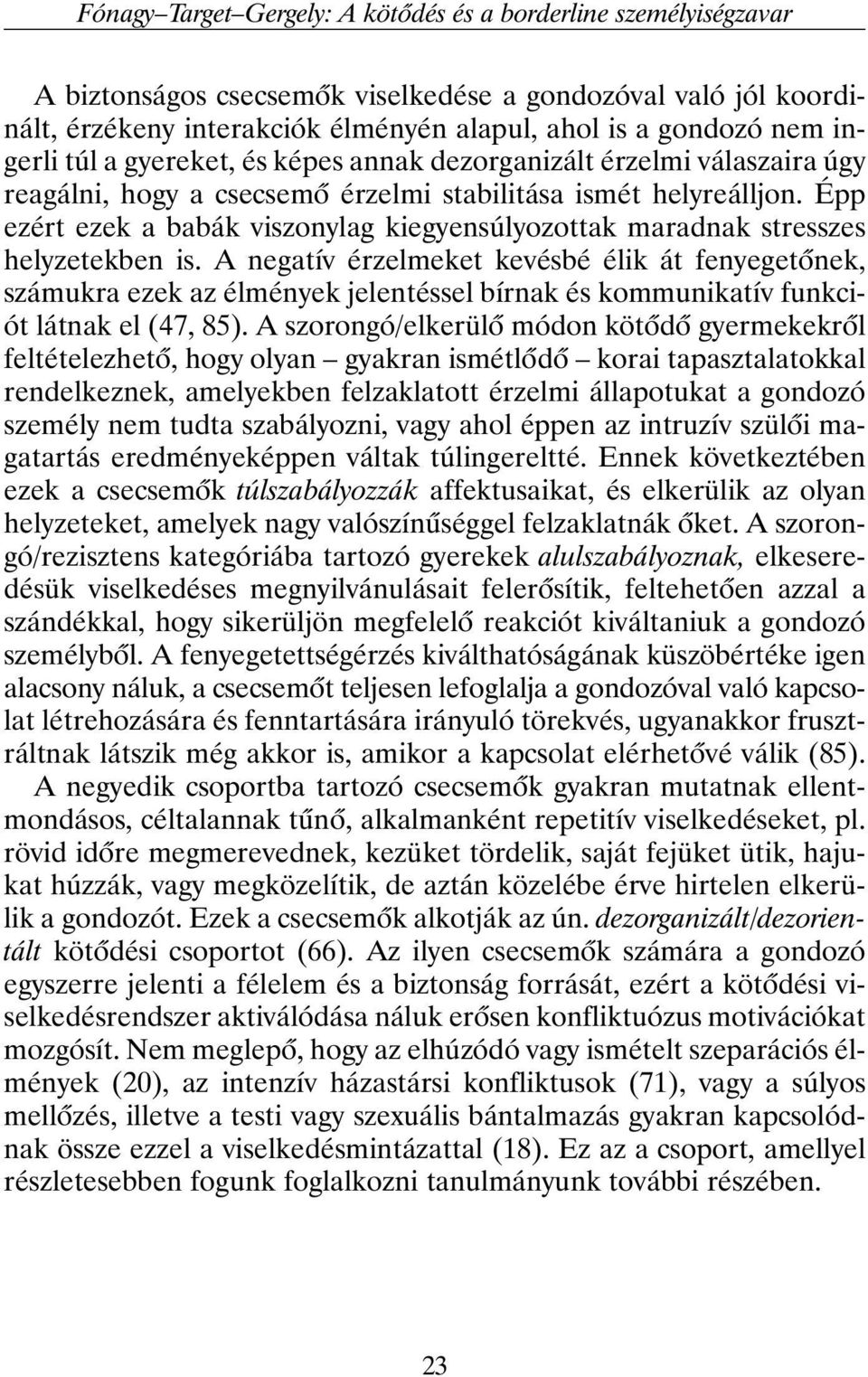 Épp ezért ezek a babák viszonylag kiegyensúlyozottak maradnak stresszes helyzetekben is.