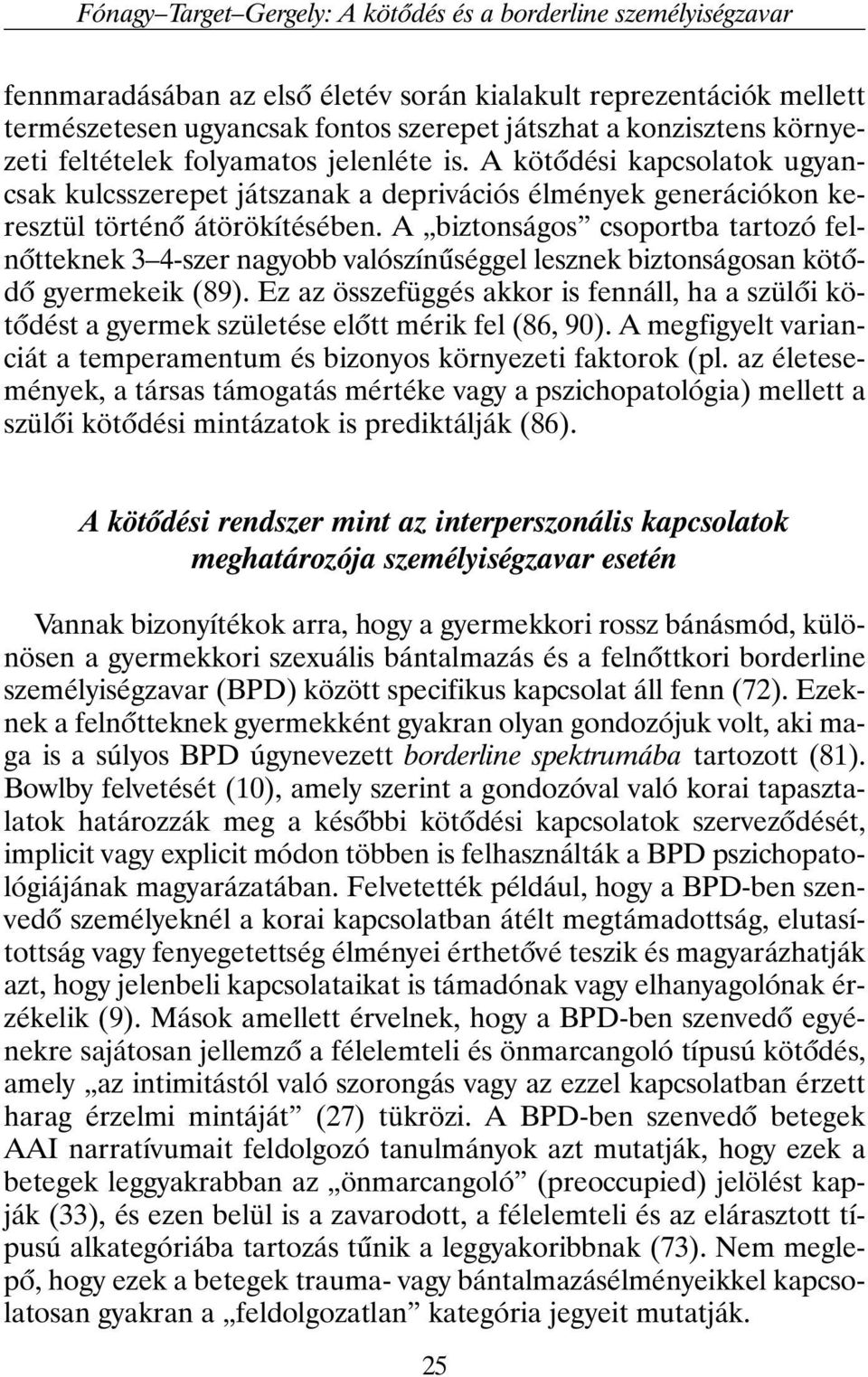 A biztonságos csoportba tartozó felnõtteknek 3 4-szer nagyobb valószínûséggel lesznek biztonságosan kötõdõ gyermekeik (89).