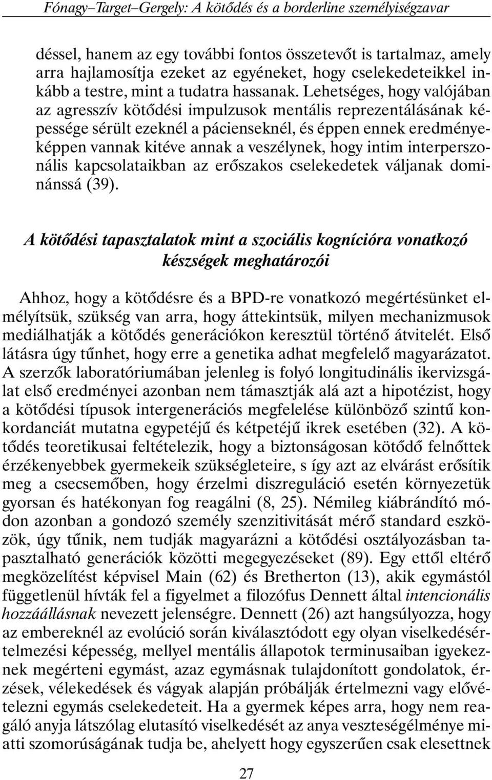 Lehetséges, hogy valójában az agresszív kötõdési impulzusok mentális reprezentálásának képessége sérült ezeknél a pácienseknél, és éppen ennek eredményeképpen vannak kitéve annak a veszélynek, hogy