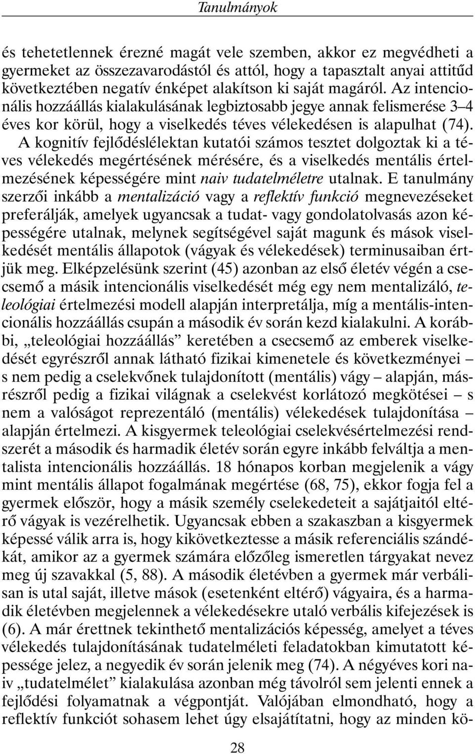 A kognitív fejlõdéslélektan kutatói számos tesztet dolgoztak ki a téves vélekedés megértésének mérésére, és a viselkedés mentális értelmezésének képességére mint naiv tudatelméletre utalnak.