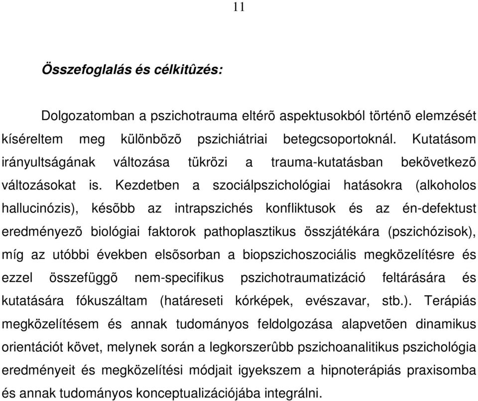 Kezdetben a szociálpszichológiai hatásokra (alkoholos hallucinózis), késõbb az intrapszichés konfliktusok és az én-defektust eredményezõ biológiai faktorok pathoplasztikus összjátékára