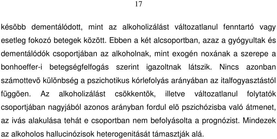 igazoltnak látszik. Nincs azonban számottevõ különbség a pszichotikus kórlefolyás arányában az italfogyasztástól függõen.