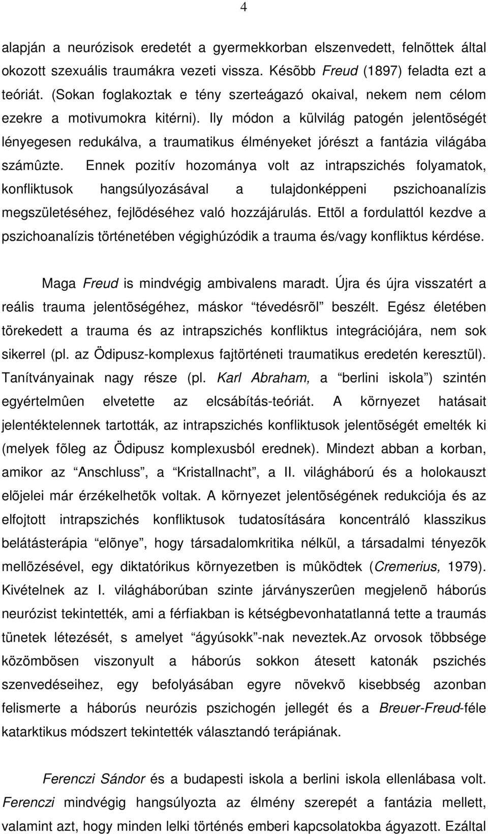 Ily módon a külvilág patogén jelentõségét lényegesen redukálva, a traumatikus élményeket jórészt a fantázia világába számûzte.