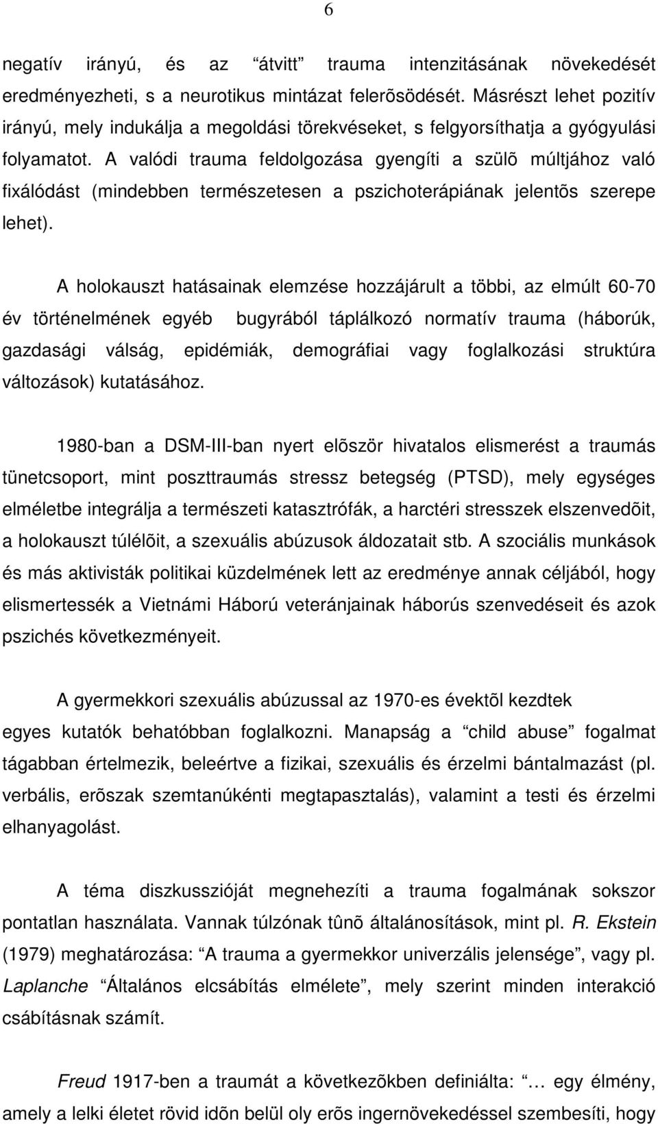 A valódi trauma feldolgozása gyengíti a szülõ múltjához való fixálódást (mindebben természetesen a pszichoterápiának jelentõs szerepe lehet).