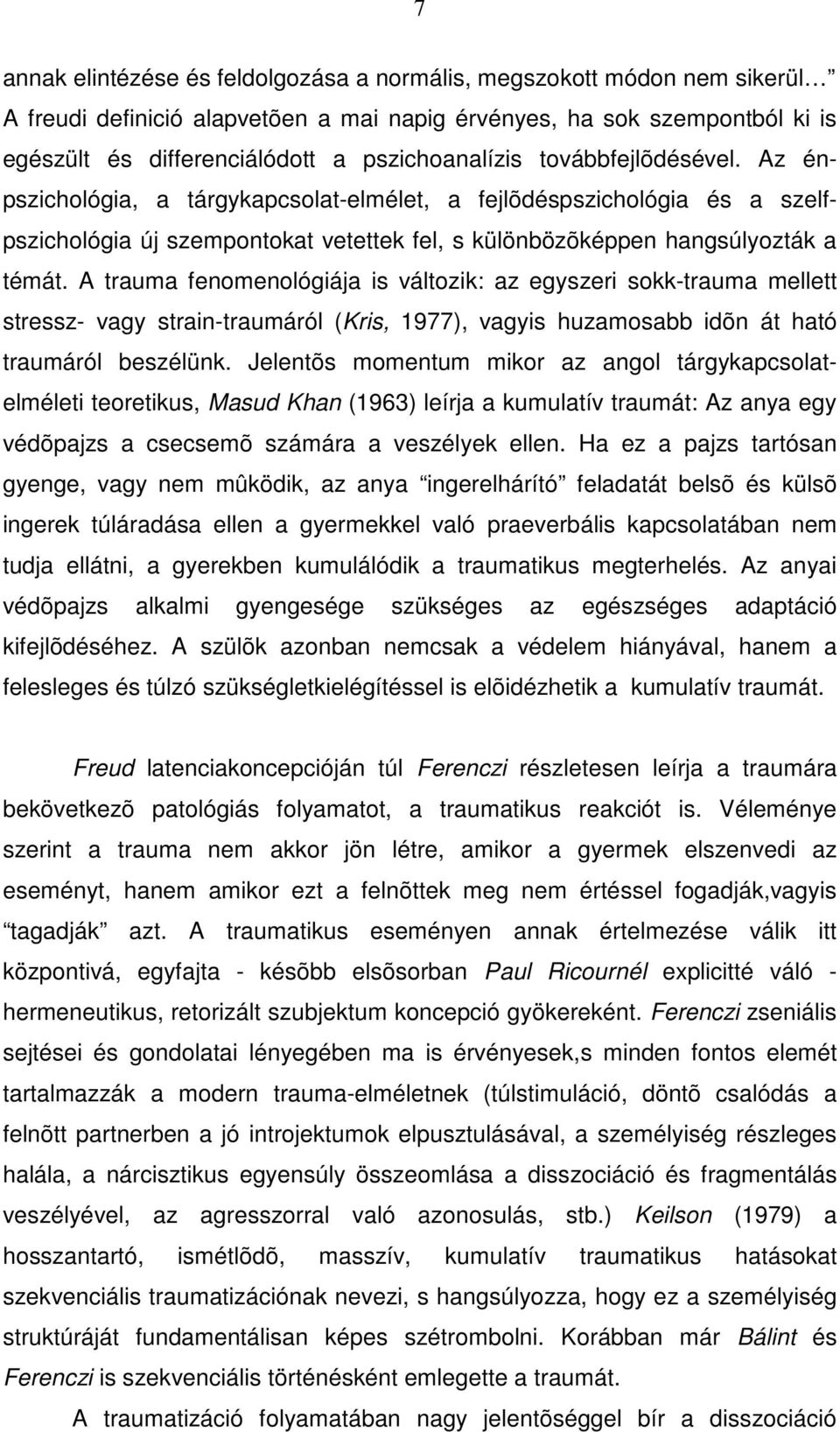 A trauma fenomenológiája is változik: az egyszeri sokk-trauma mellett stressz- vagy strain-traumáról (Kris, 1977), vagyis huzamosabb idõn át ható traumáról beszélünk.