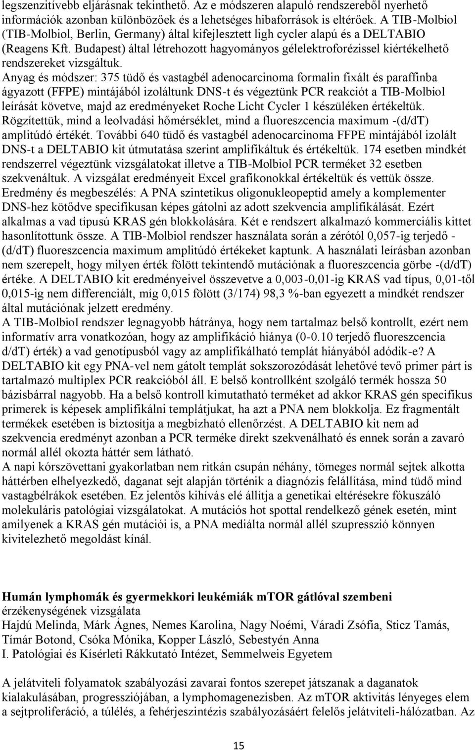 Budapest) által létrehozott hagyományos gélelektroforézissel kiértékelhető rendszereket vizsgáltuk.