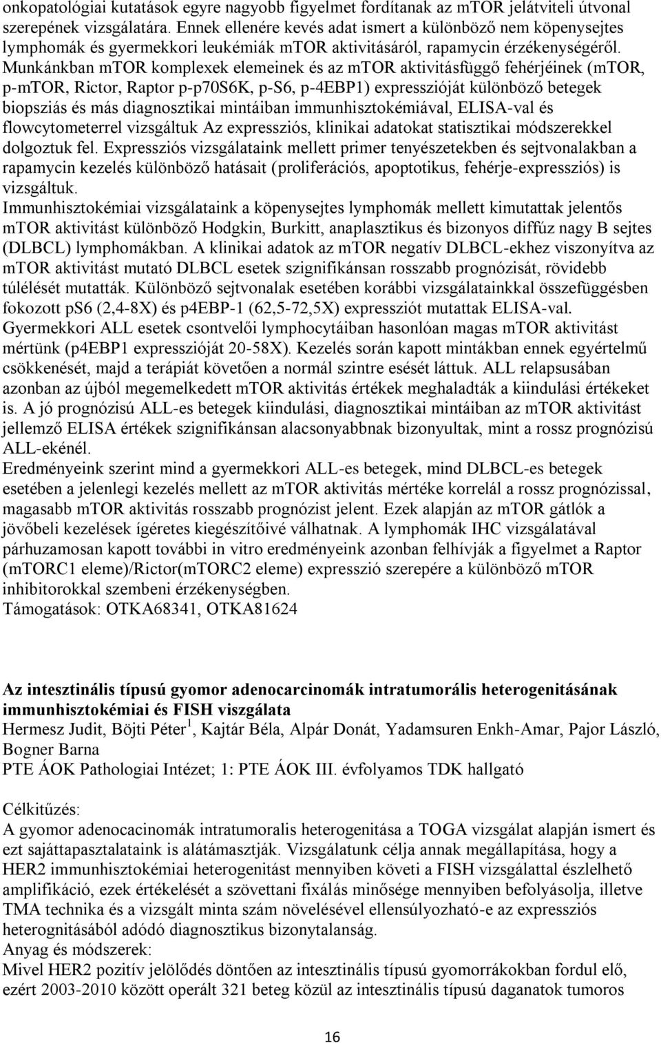 Munkánkban mtor komplexek elemeinek és az mtor aktivitásfüggő fehérjéinek (mtor, p-mtor, Rictor, Raptor p-p70s6k, p-s6, p-4ebp1) expresszióját különböző betegek biopsziás és más diagnosztikai