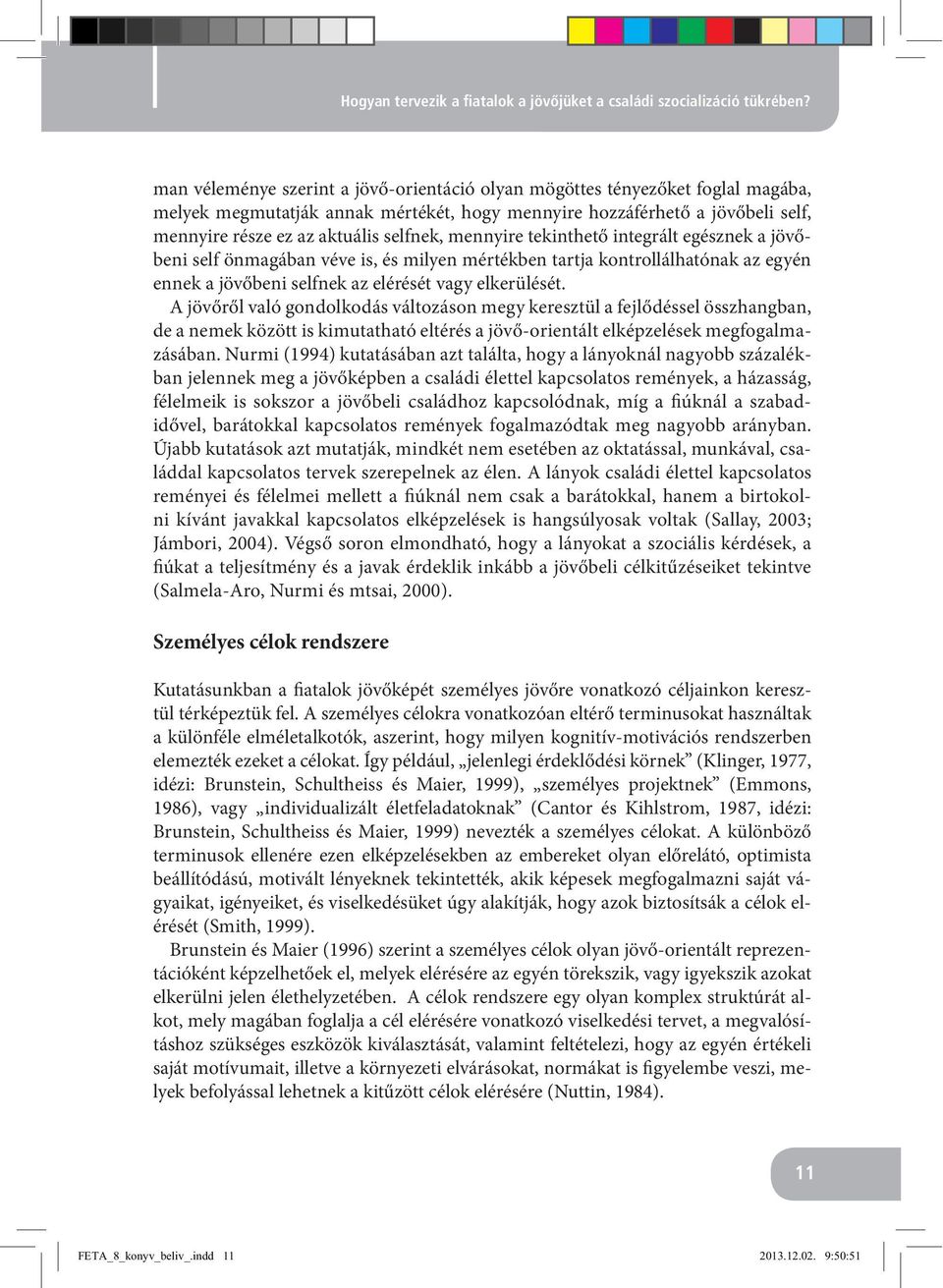 selfnek, mennyire tekinthető integrált egésznek a jövőbeni self önmagában véve is, és milyen mértékben tartja kontrollálhatónak az egyén ennek a jövőbeni selfnek az elérését vagy elkerülését.