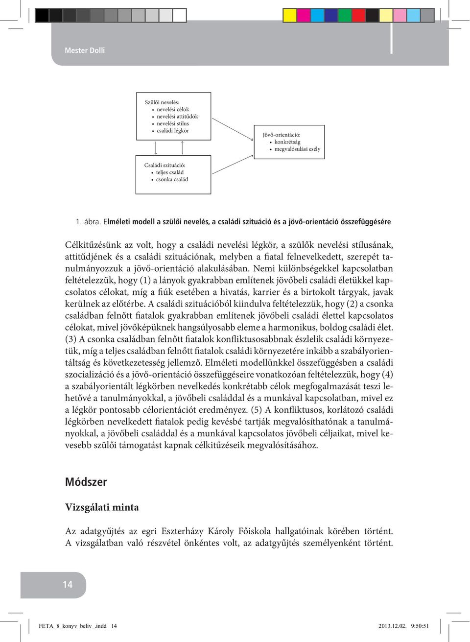 családi szituációnak, melyben a fiatal felnevelkedett, szerepét tanulmányozzuk a jövő-orientáció alakulásában.