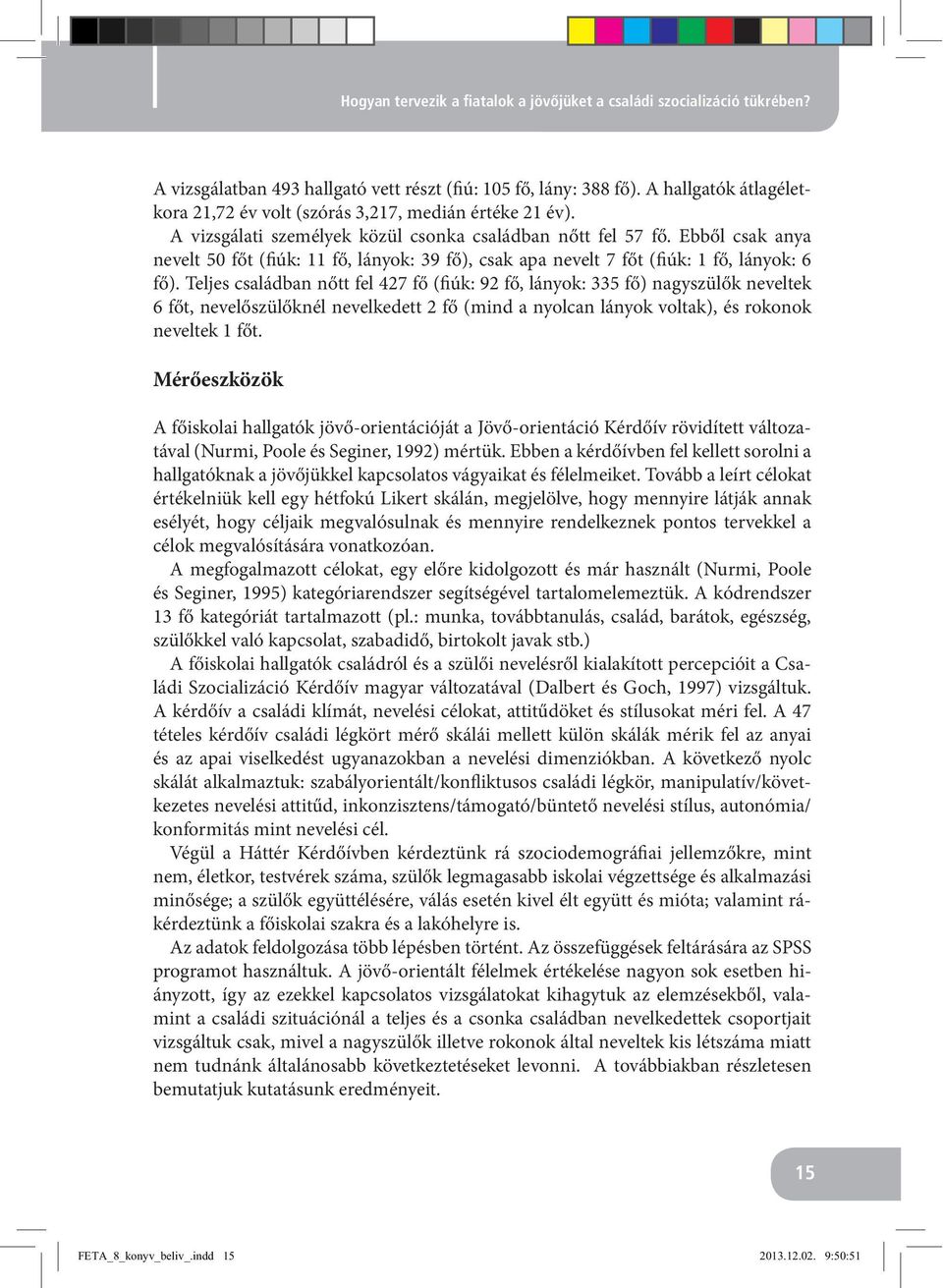 Ebből csak anya nevelt 50 főt (fiúk: 11 fő, lányok: 39 fő), csak apa nevelt 7 főt (fiúk: 1 fő, lányok: 6 fő).