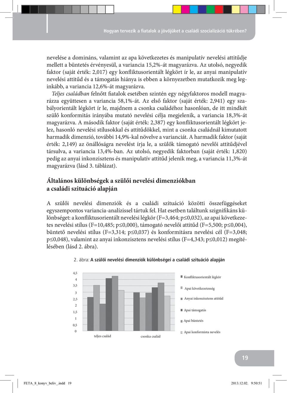 Az utolsó, negyedik faktor (saját érték: 2,017) egy konfliktusorientált légkört ír le, az anyai manipulatív nevelési attitűd és a támogatás hiánya is ebben a környezetben mutatkozik meg leginkább, a