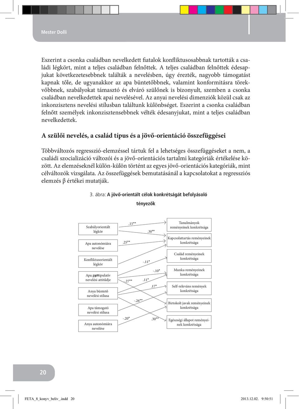 szabályokat támasztó és elváró szülőnek is bizonyult, szemben a csonka családban nevelkedettek apai nevelésével.