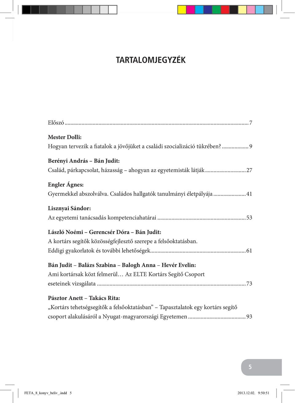 ..41 Lisznyai Sándor: Az egyetemi tanácsadás kompetenciahatárai...53 László Noémi Gerencsér Dóra Bán Judit: A kortárs segítők közösségfejlesztő szerepe a felsőoktatásban.