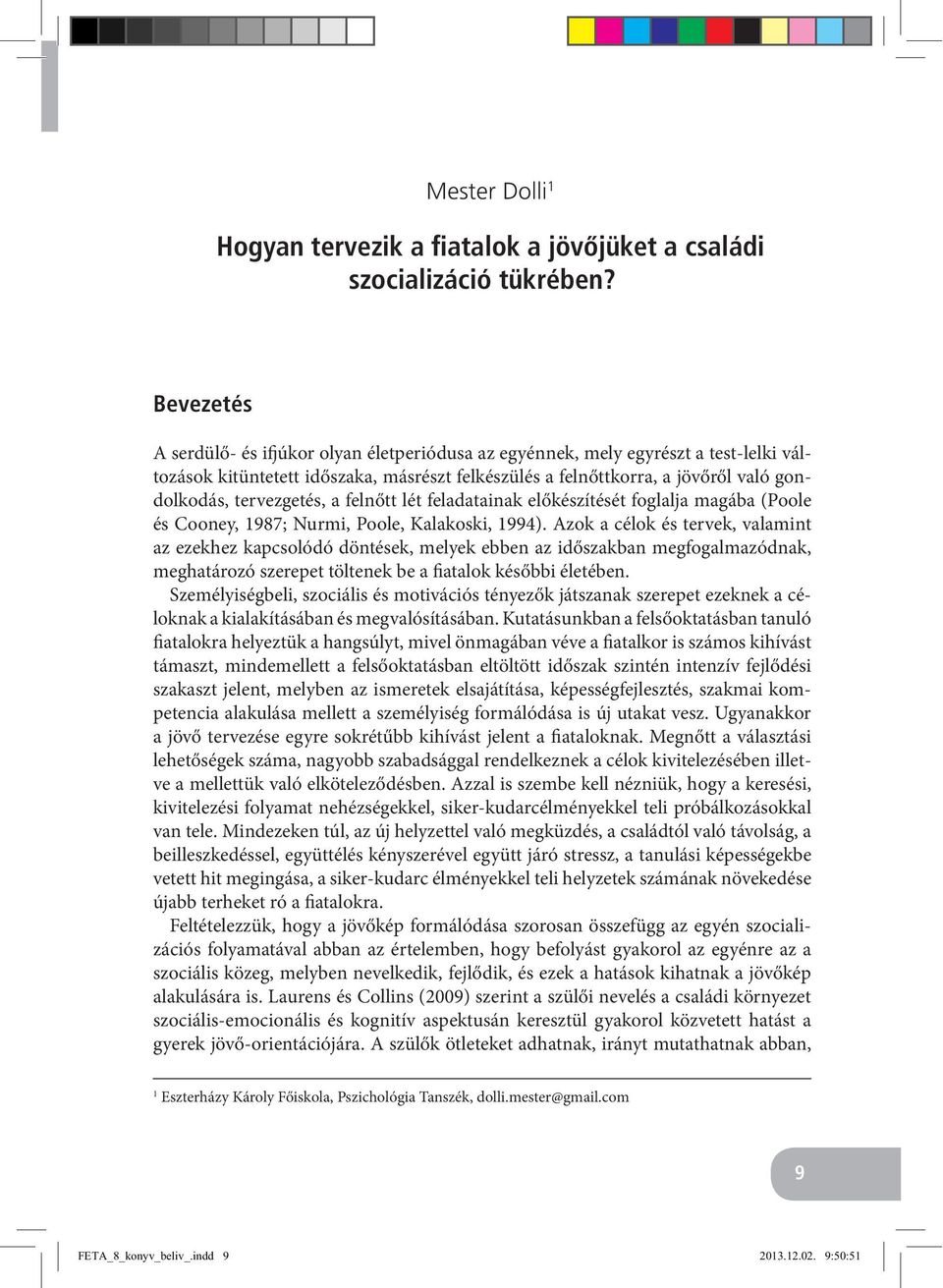 tervezgetés, a felnőtt lét feladatainak előkészítését foglalja magába (Poole és Cooney, 1987; Nurmi, Poole, Kalakoski, 1994).