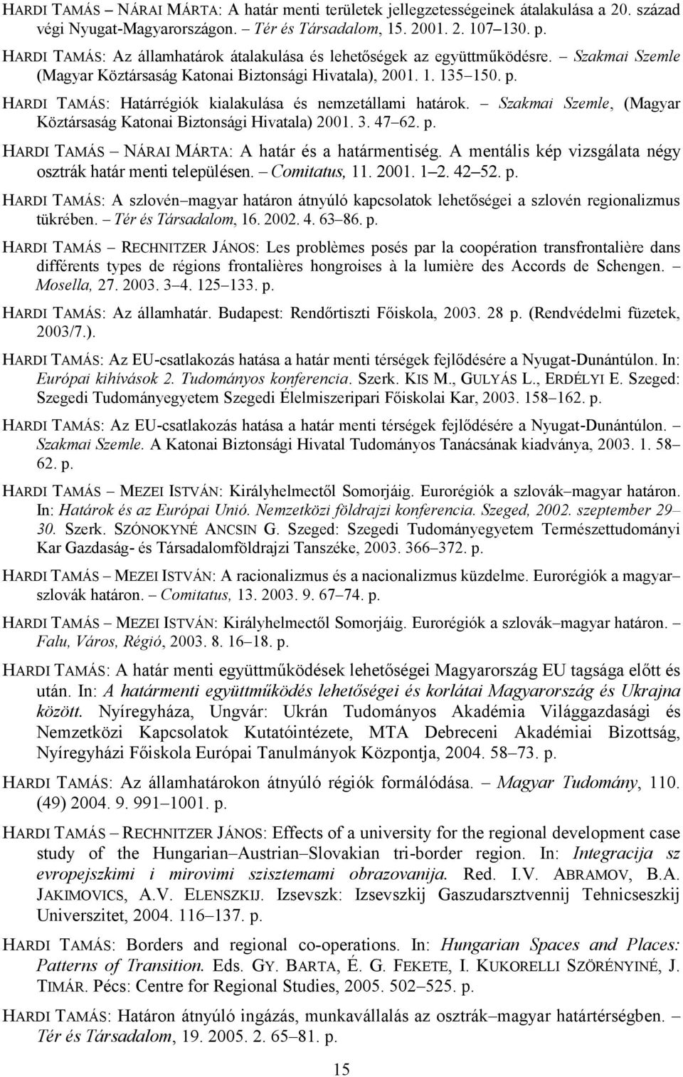 HARDI TAMÁS: Határrégiók kialakulása és nemzetállami határok. Szakmai Szemle, (Magyar Köztársaság Katonai Biztonsági Hivatala) 2001. 3. 47 62. p. HARDI TAMÁS NÁRAI MÁRTA: A határ és a határmentiség.